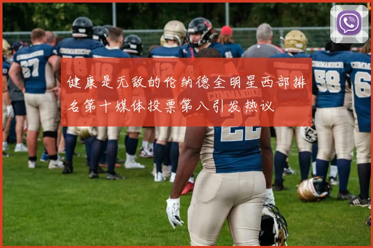 健康是无敌的伦纳德全明星西部排名第十媒体投票第八引发热议