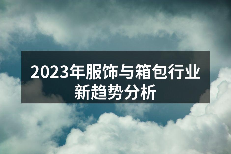 2023年服饰与箱包行业新趋势分析